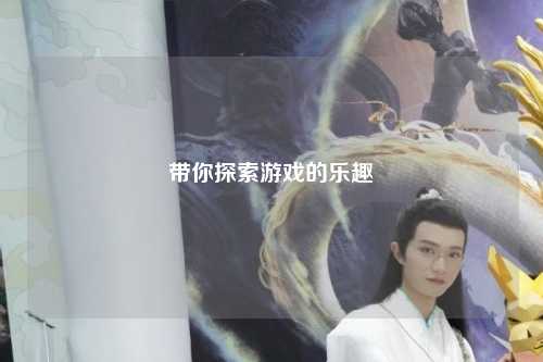带你探索游戏的乐趣