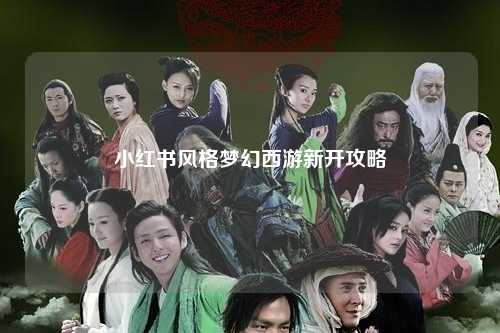 小红书风格梦幻西游新开攻略