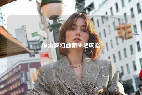 探索梦幻西游SF吧攻略