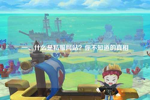 一、什么是私服网站？你不知道的真相
