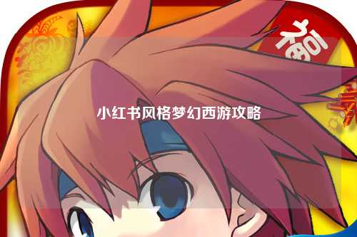 小红书风格梦幻西游攻略